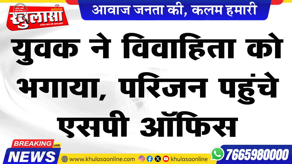 युवक ने विवाहिता को भगाया, परिजन पहुंचे एसपी ऑफिस