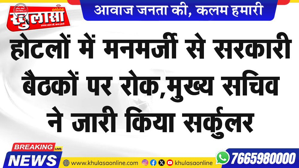 होटलों में मनमर्जी से सरकारी बैठकों पर रोक,मुख्य सचिव ने जारी किया सर्कुलर
