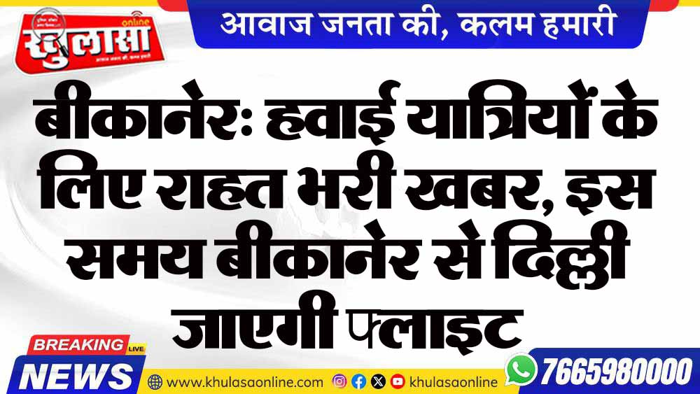 बीकानेर: हवाई यात्रियों के लिए राहत भरी खबर, इस समय बीकानेर से दिल्ली जाएगी फ्लाइट