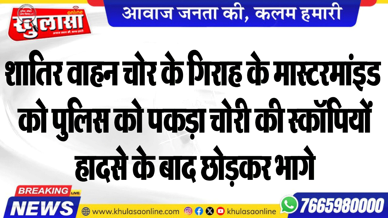 शातिर वाहन चोर के गिराह के मास्टरमांइड को पुलिस को पकड़ा चोरी की स्कॉपिया हादसे के बाद छोडक़र भागे