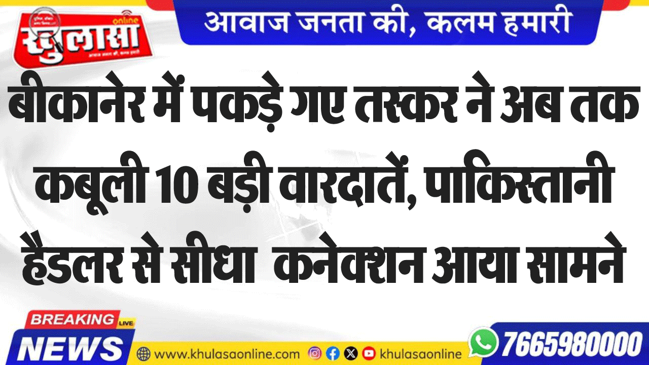 बीकानेर में पकड़े गए तस्कर ने अब तक कबूली 10 बड़ी वारदातें, पाकिस्तानी हैडलर से सीधा कनेक्शन आया सामने