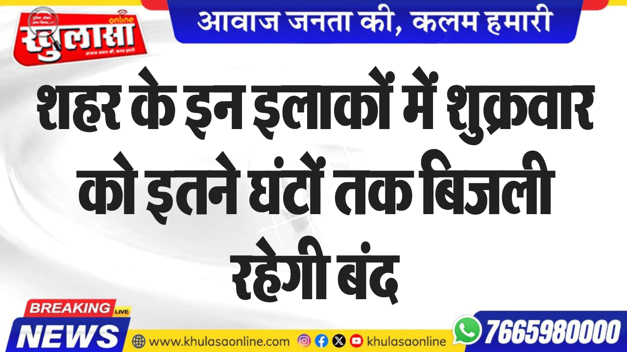 शहर के इन इलाकों में शुक्रवार को इतने घंटों तक बिजली रहेगी बंद