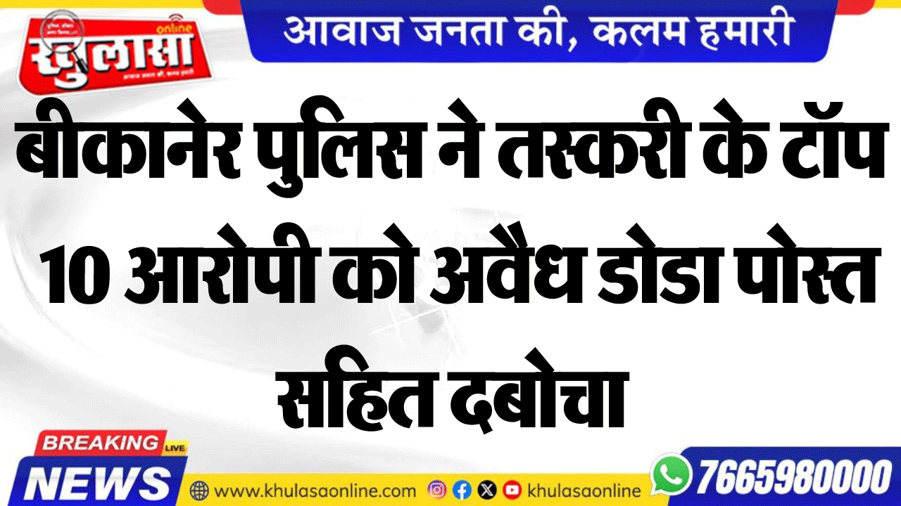 बीकानेर पुलिस ने तस्करी के टॉप 10 आरोपी को अवैध डोडा पोस्त सहित दबोचा