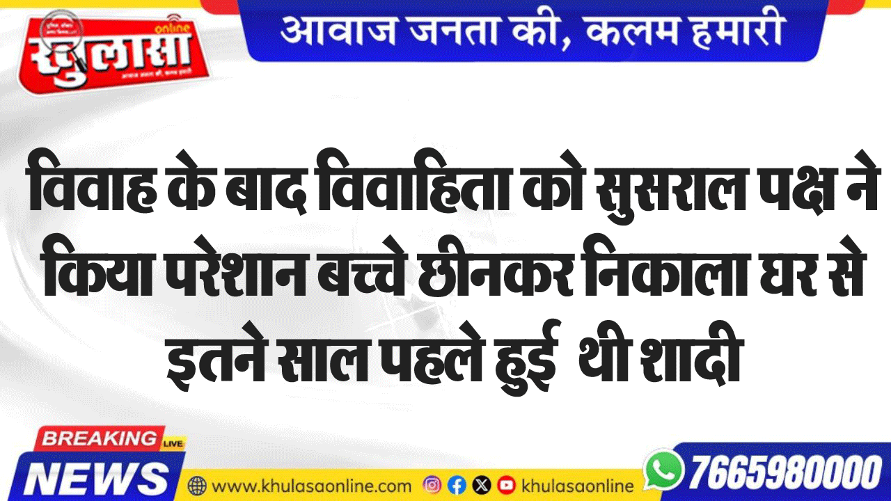 विवाह के बाद सुसराल पक्ष ने किया परेशान बच्चे छीनकर निकाला घर से इतने साल पहले हुई  थी शादी