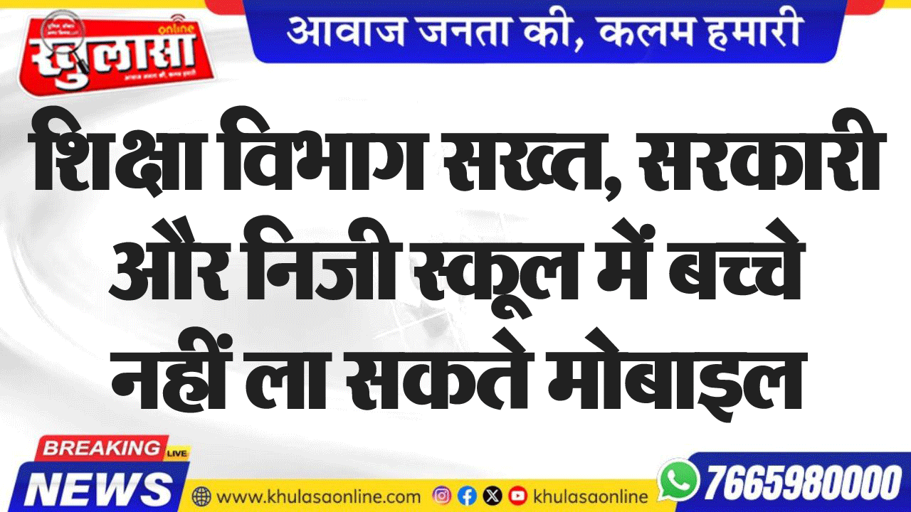 शिक्षा विभाग सख्त, सरकारी और निजी स्कूल में बच्चे नहीं ला सकते मोबाइल