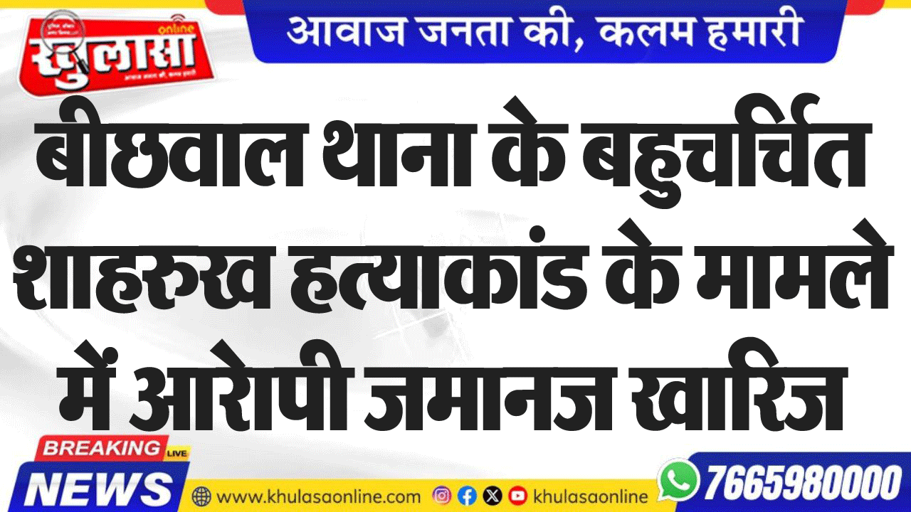 बीछवाल थाना के बहुचर्चित शाहरुख हत्याकांड के मामले में आरेापी जमानज खारिज