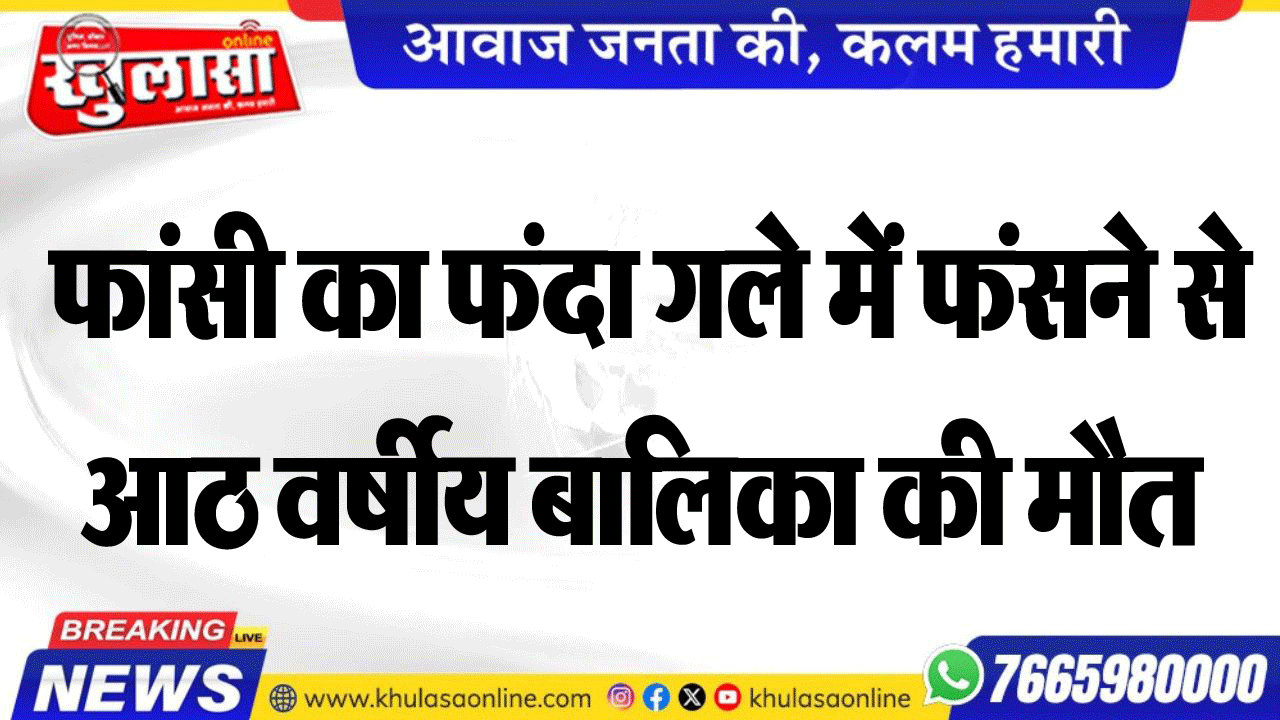 फांसी का फंदा गले में फंसने से आठ वर्षीय बालिका की मौत