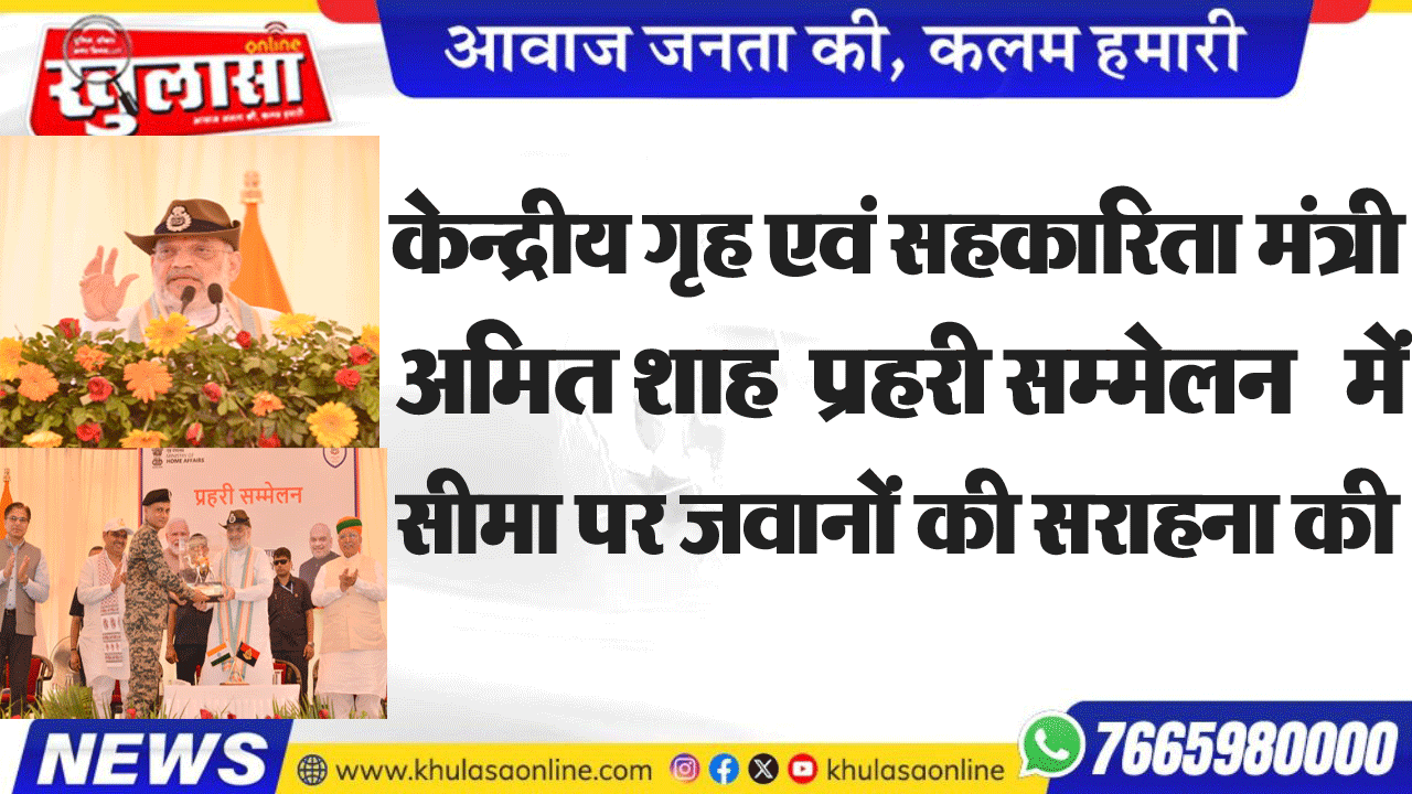 केन्द्रीय गृह एवं सहकारिता मंत्री अमित शाह  प्रहरी सम्मेलन में सीमा पर जवानों की सराहना की
