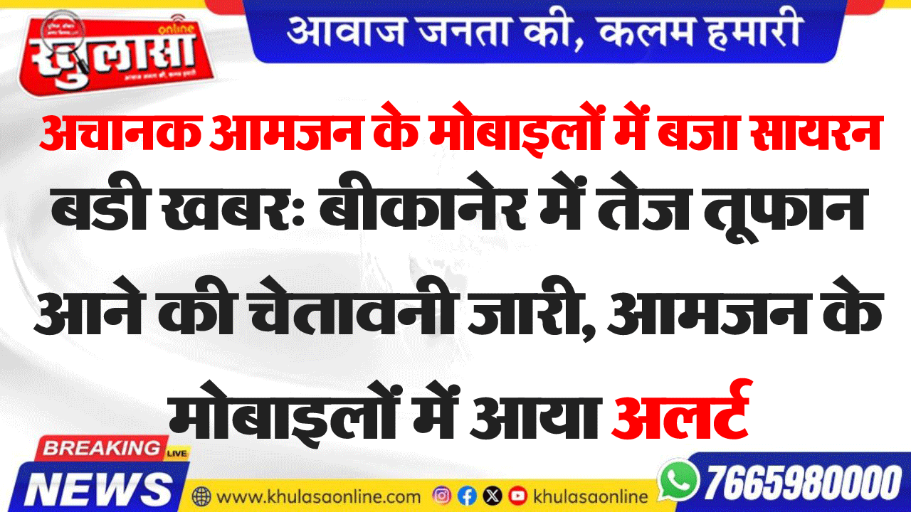 बडी खबर: बीकानेर में तेज तूफान आने की चेतावनी जारी, आमजन के मोबाइलों में आया अलर्ट