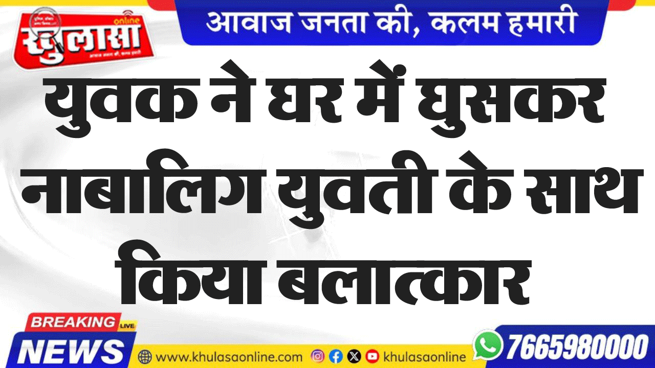 युवक ने घर में घुसकर  नाबालिग युवती के साथ किया बलात्कार