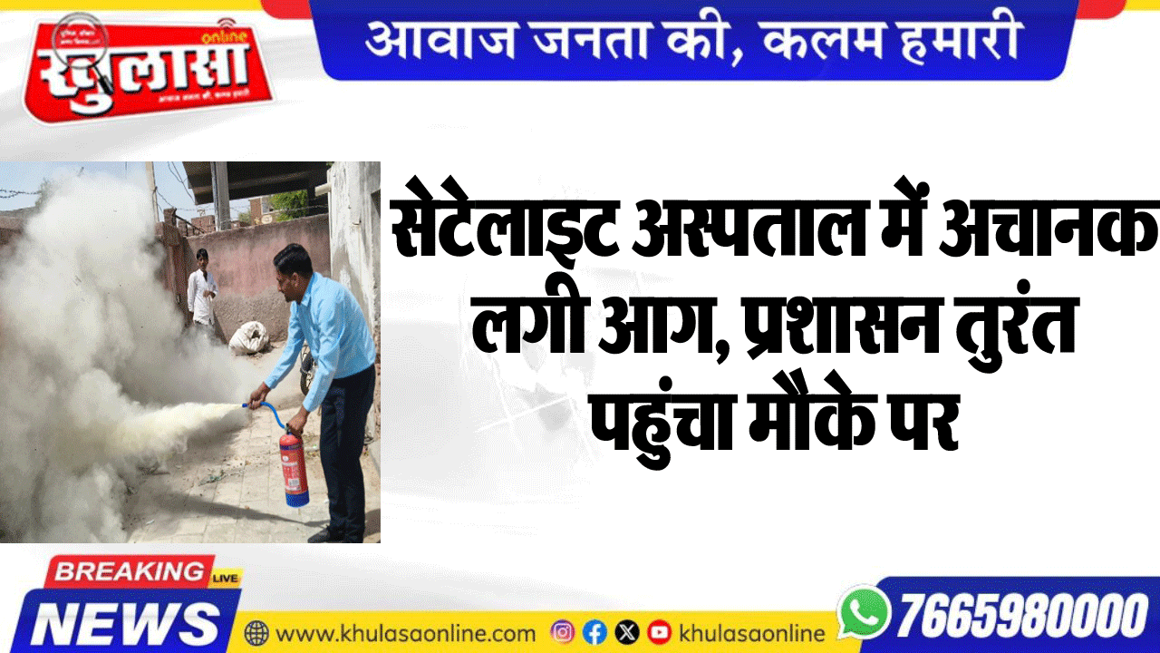 सेटेलाइट अस्पताल में अचानक लगी आग, प्रशासन तुरंत पहुंचा मौके पर