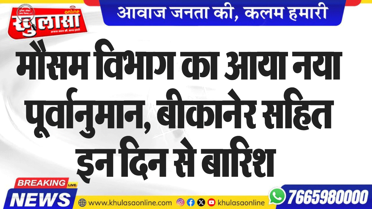 मौसम विभाग का आया नया पूर्वानुमान, बीकानेर सहित इन दिन से बारिश
