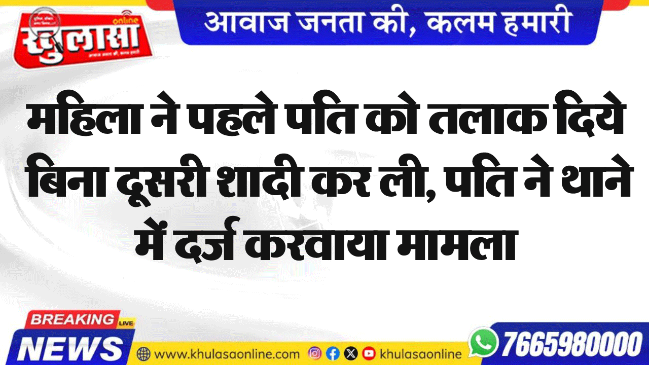 महिला ने पहले पति को तलाक दिये बिना दूसरी शादी कर ली, पति ने थाने में दर्ज करवाया मामला