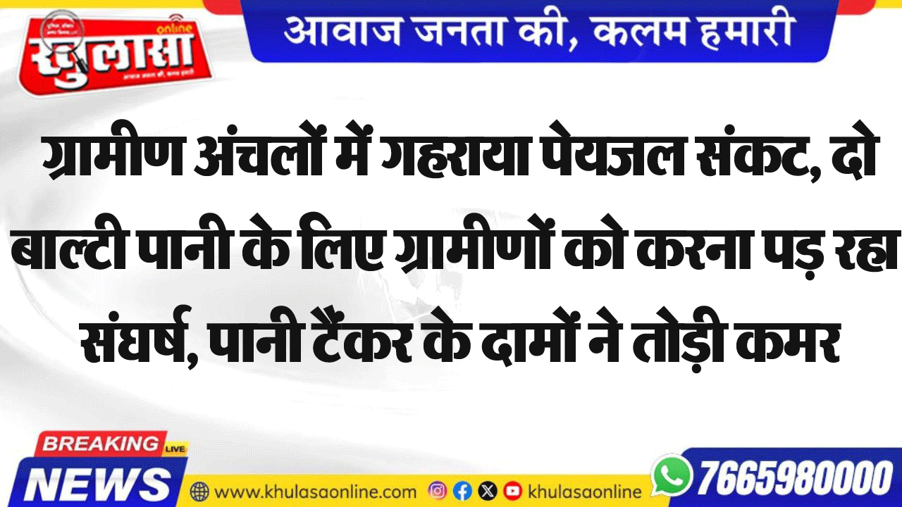 ग्रामीण अंचलों में गहराया पेयजल संकट, दो बाल्टी पानी के लिए ग्रामीणों को करना पड़ रहा संघर्ष, पानी टैंकर के दामों ने तोड़ी कमर