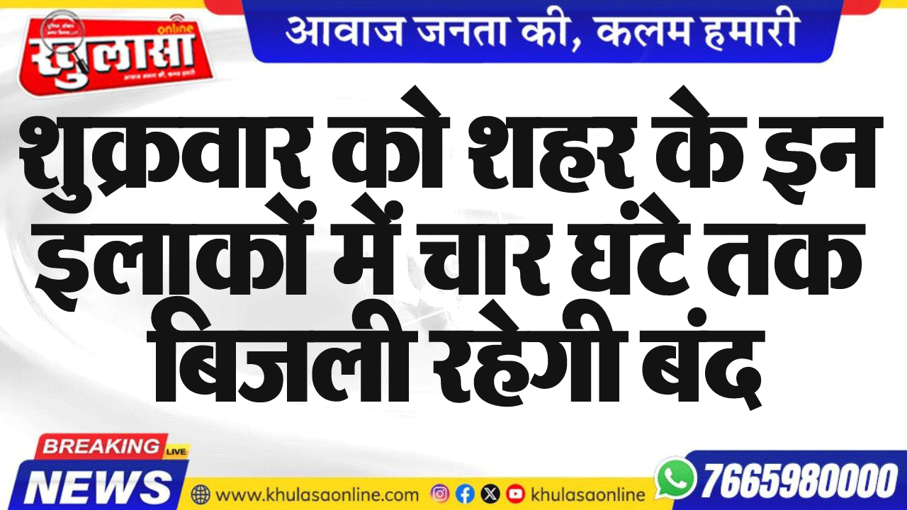 शुक्रवार को शहर के इन इलाकों में चार घंटे तक बिजली रहेगी बंद