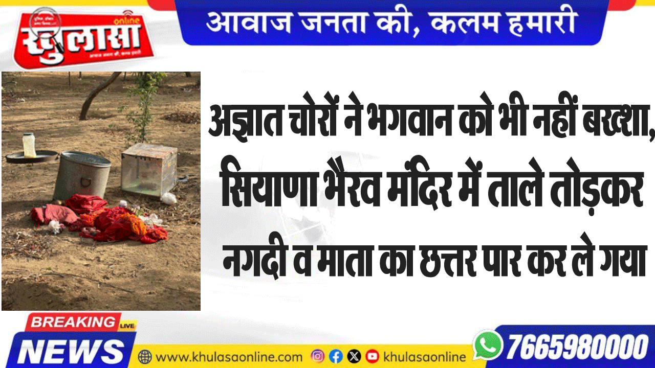 अज्ञात चोरों ने भगवान को भी नहीं बख्शा, सियाणा भैरव मंदिर में ताले तोडक़र नगदी व माता का छत्तर पार कर ले गया