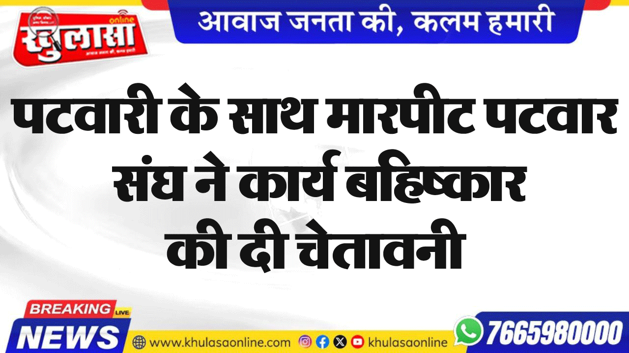 पटवारी के साथ मारपीट पटवार संघ ने कार्य बहिष्कार की दी चेतावनी