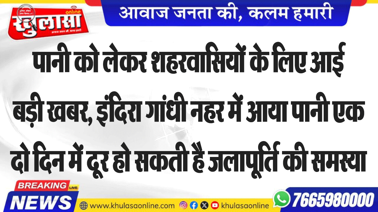 पानी को लेकर शहरवासियों के लिए आई बड़ी खबर, इंदिरा गांधी नहर में आया पानी एक दो दिन में दूर हो सकती है जलापूर्ति की समस्या