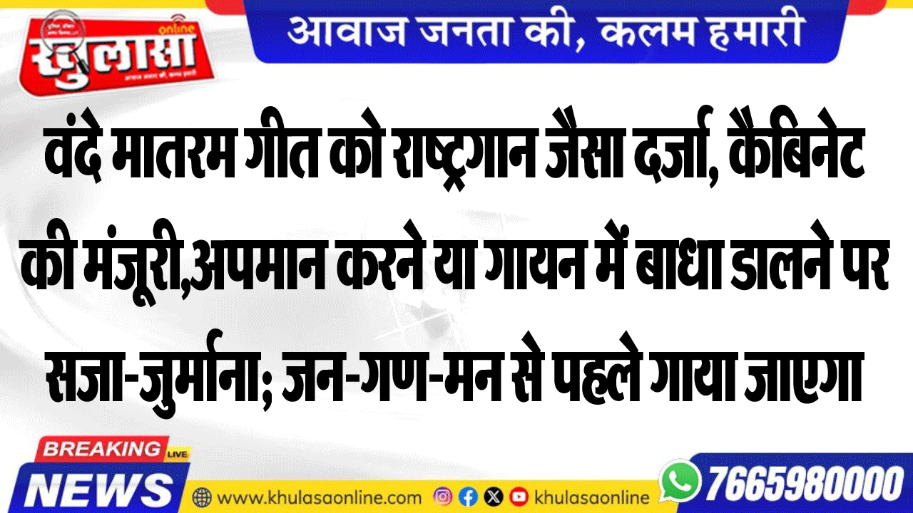 वंदे मातरम गीत को राष्ट्रगान जैसा दर्जा, कैबिनेट की मंजूरी,अपमान करने या गायन में बाधा डालने पर सजा-जुर्माना; जन-गण-मन से पहले गाया जाएगा
