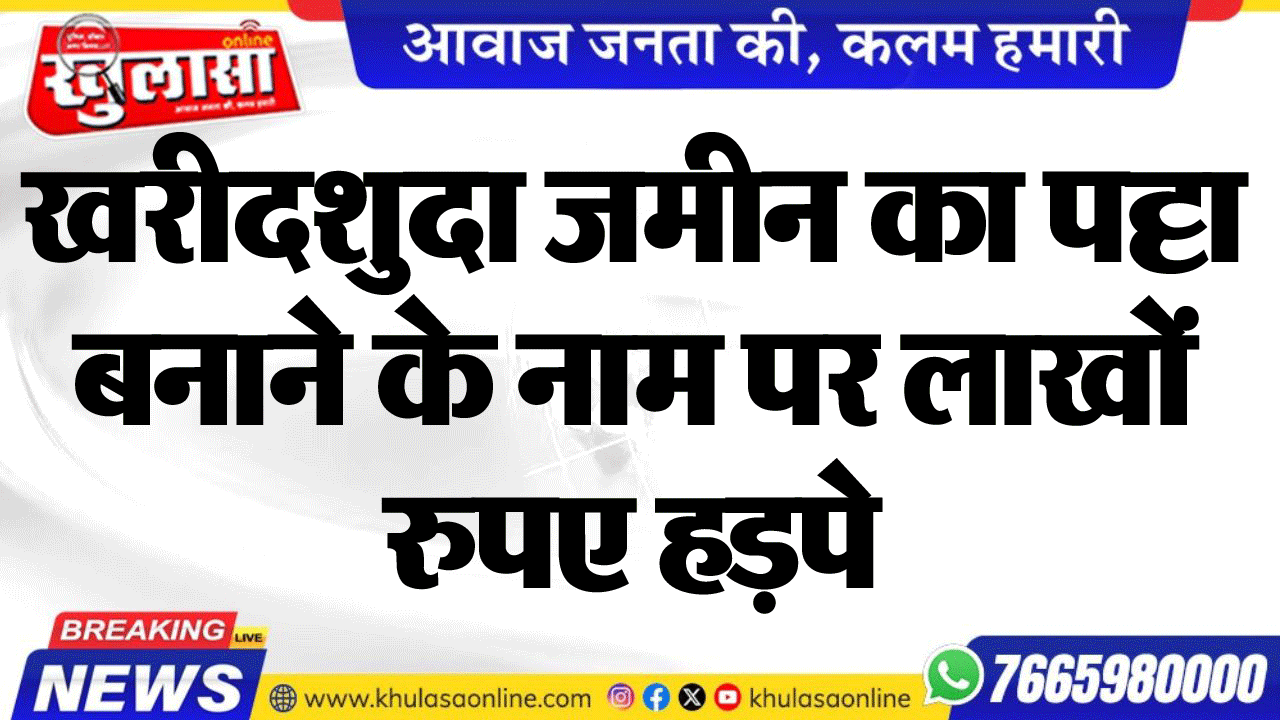 खरीदशुदा जमीन का पट्टा बनाने के नाम पर लाखों रुपए हड़पे