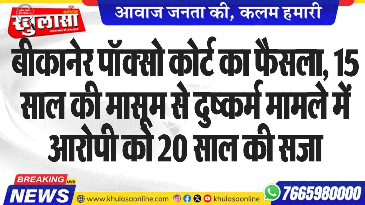बीकानेर पॉक्सो कोर्ट का फैसला, 15 साल की मासूम से दुष्कर्म मामले में आरोपी को 20 साल की सजा