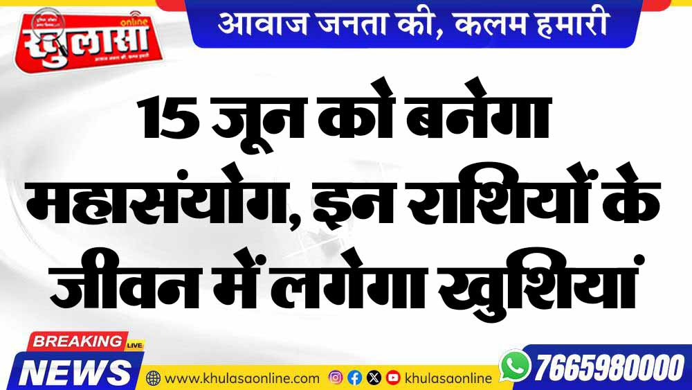 15 जून को बनेगा महासंयोग, इन राशियों के जीवन में लगेगा खुशियां का ढेर!