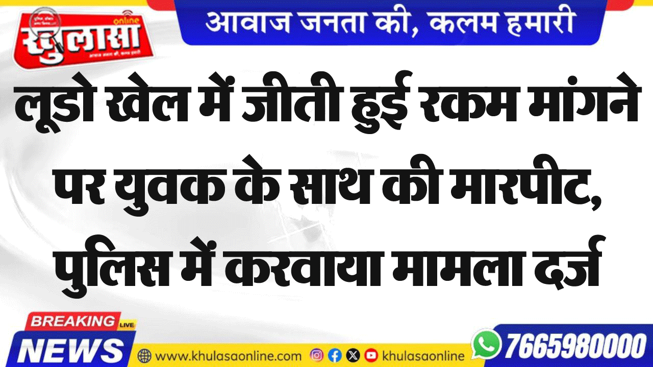 लूडो खेल में जीती हुई रकम मांगने पर युवक के साथ की मारपीट, पुलिस में करवाया मामला दर्ज