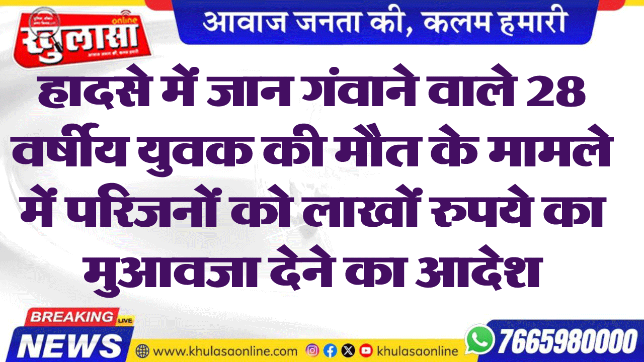 हादसे में जान गंवाने वाले 28 वर्षीय युवक की मौत के मामले में परिजनों को लाखों  रुपये का मुआवजा देने का आदेश