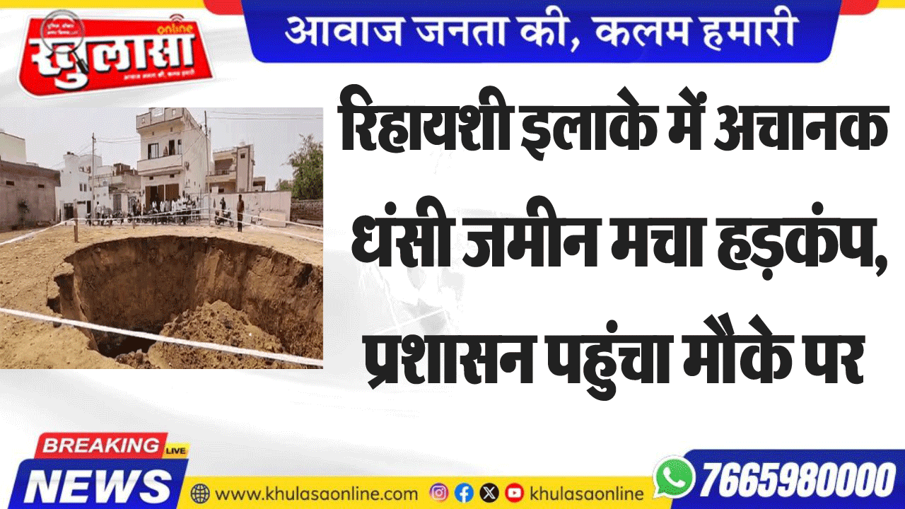 रिहायशी इलाके में अचानक धंसी जमीन मचा हडक़ंप, प्रशासन पहुंचा मौके पर