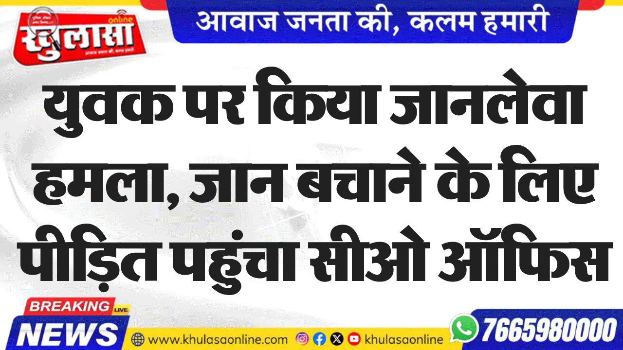 युवक पर किया जानलेवा हमला, जान बचाने के लिए पीडि़त पहुंचा सीओ ऑफिस,