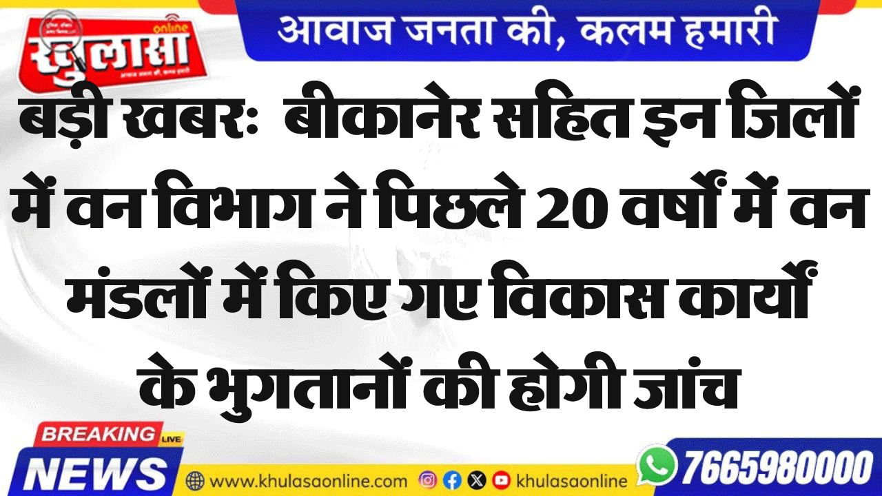 बड़ी खबर:  बीकानेर सहित इन जिलों में वन विभाग ने पिछले 20 वर्षों से वन मंडलों में किए गए विकास कार्यों के भुगतानों की होगी जांच