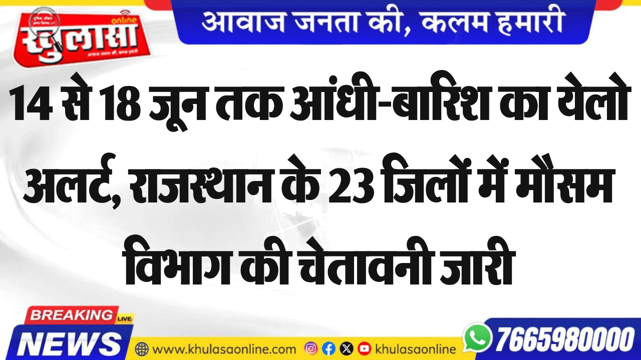 14 से 18 जून तक आंधी-बारिश का येलो अलर्ट, राजस्थान के 23 जिलों में मौसम विभाग की चेतावनी जारी