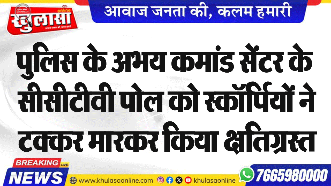 पुलिस के अभय कमांड सेंटर के सीसीटीवी पोल को स्कॉर्पियों ने टक्कर मारकर किया क्षतिग्रस्त