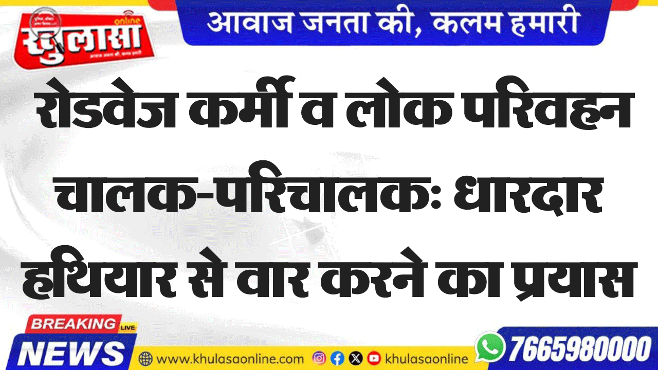 रोडवेज कर्मी व लोक परिवहन चालक-परिचालक: धारदार हथियार से वार करने का प्रयास