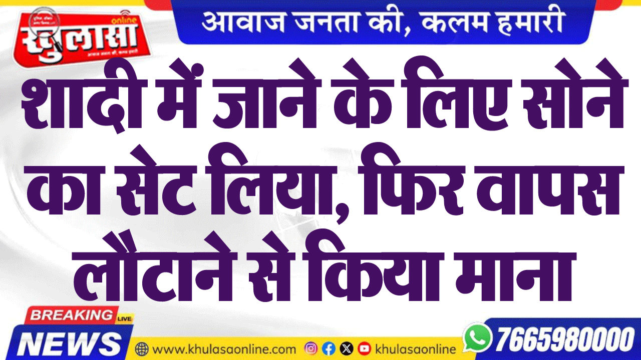 शादी में जाने के लिए सोने का सेट लिया, फिर वापस लौटाने से किया माना