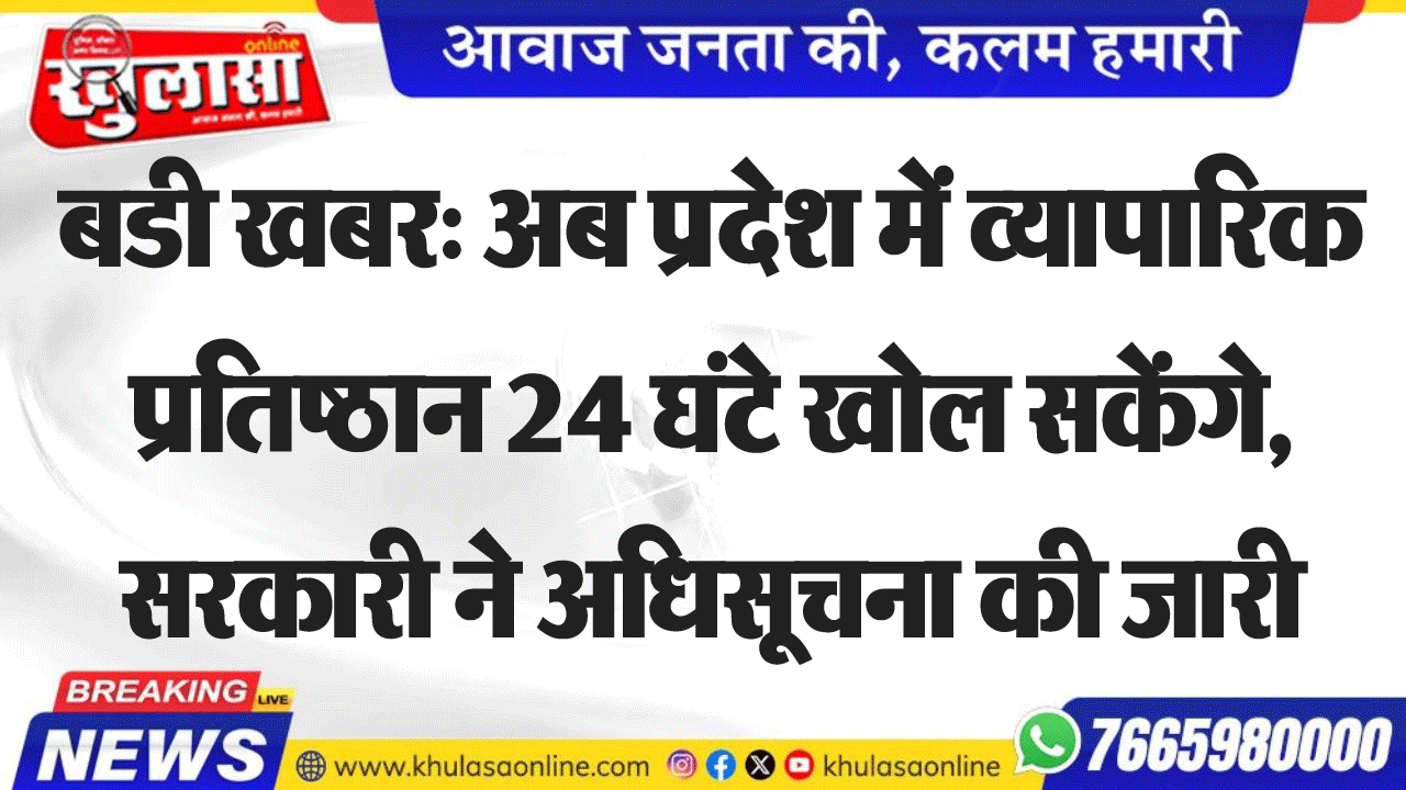 बडी खबर: अब प्रदेश में व्यापारिक प्रतिष्ठान 24 घंटे खोल सकेंगे, सरकारी ने अधिसूचना की जारी