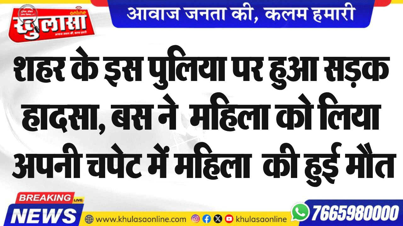 शहर के इस पुलिया पर हुआ सडक़ हादसा, बस ने  महिला को लिया अपनी चपेट में महिला  की हुई मौत