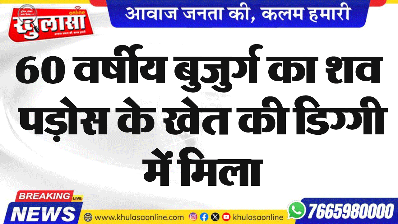 60 वर्षीय बुजुर्ग का शव पड़ोस के खेत की डिग्गी में मिला
