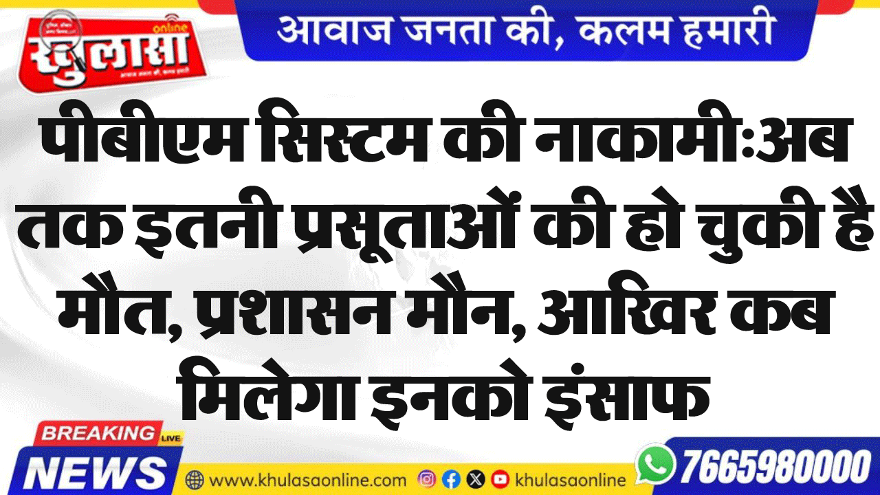 पीबीएम सिस्टम की नाकामी:अब तक इतनी प्रसूताओं की हो चुकी है मौत, प्रशासन मौन, आखिर कब मिलेगा इनको इंसाफ