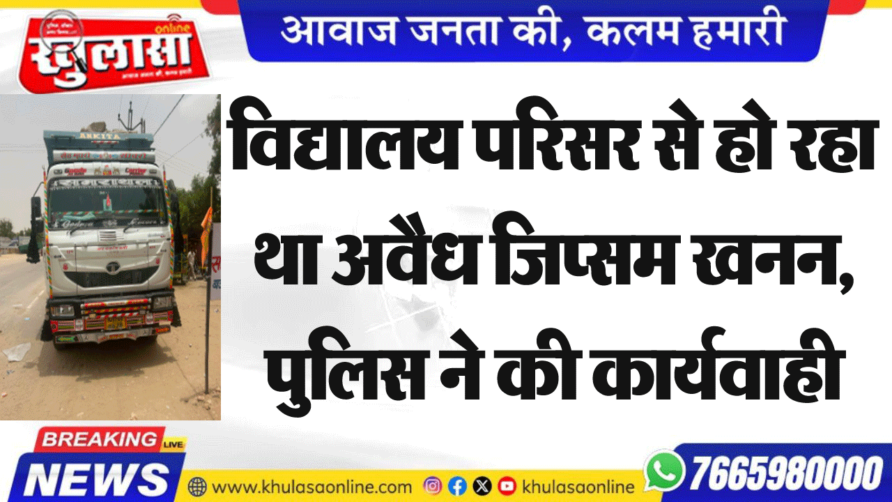 विद्यालय परिसर से हो रहा था अवैध जिप्सम खनन, पुलिस ने की कार्यवाही