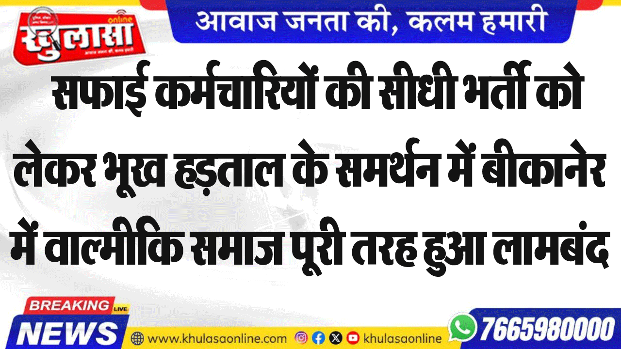 सफाई कर्मचारियों की सीधी भर्ती को लेकर भूख हड़ताल के समर्थन में बीकानेर में वाल्मीकि समाज पूरी तरह हुआ लामबंद