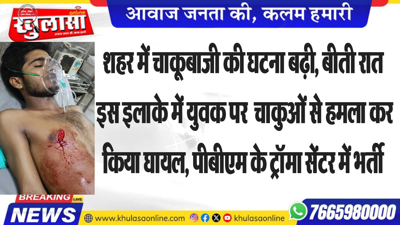 शहर में चाकूबाजी की घटना बढ़ी, बीती रात इस इलाके में युवक पर  चाकुओं से हमला कर किया घायल, पीबीएम के ट्रॉमा सेंटर में भर्ती