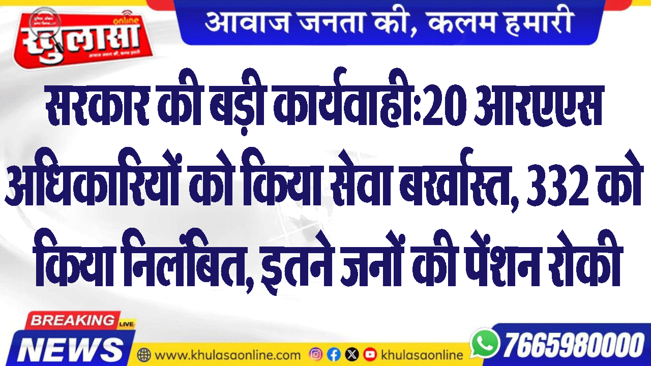 सरकार की बड़ी कार्यवाही:20 आरएएस अधिकारियों को किया सेवा बर्खास्त, 332 को किया निलंबित, इतने जनों की पेंशन रोकी