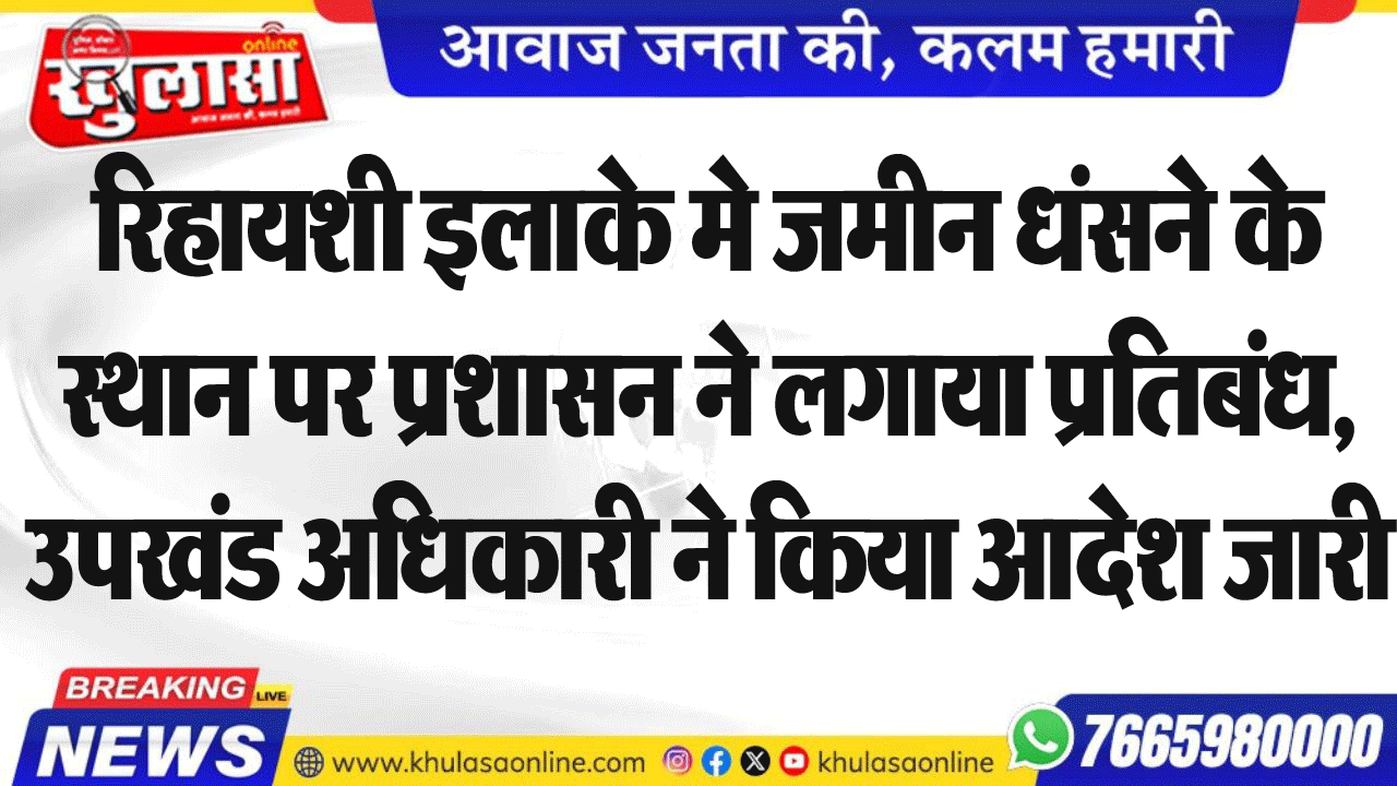 रिहायशी इलाके मे जमीन धंसने के स्थान पर प्रशासन ने लगाया प्रतिबंध, उपखंड अधिकारी ने किया आदेश जारी