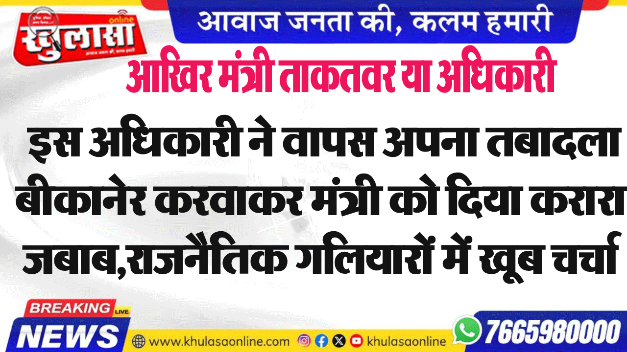 इस अधिकारी ने वापस अपना तबादला बीकानेर करवाकर मंत्री को दिया करारा जबाब,राजनैतिक गलियारों में खूब चर्चा