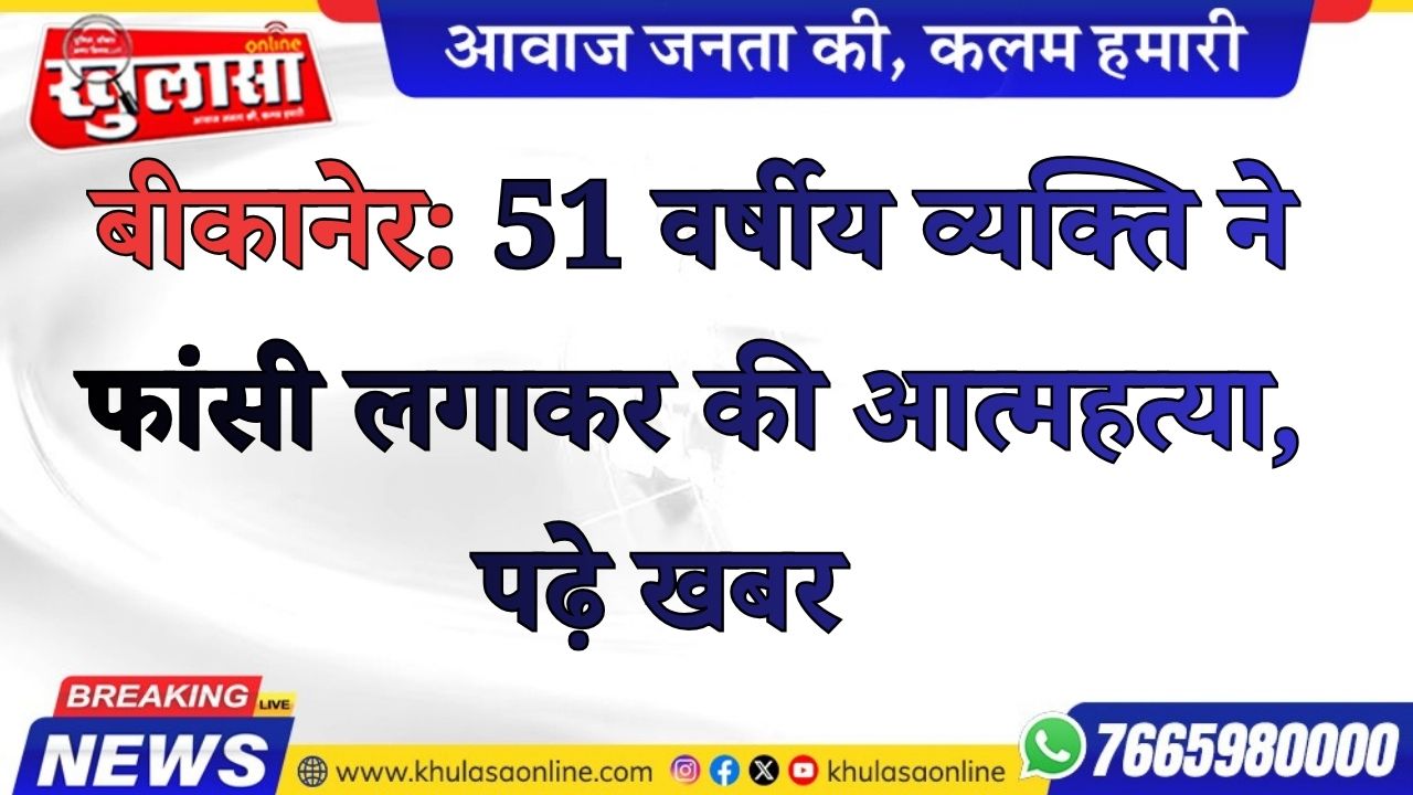 बीकानेर: 51 वर्षीय व्यक्ति ने फांसी लगाकर की आत्महत्या, पढ़े खबर