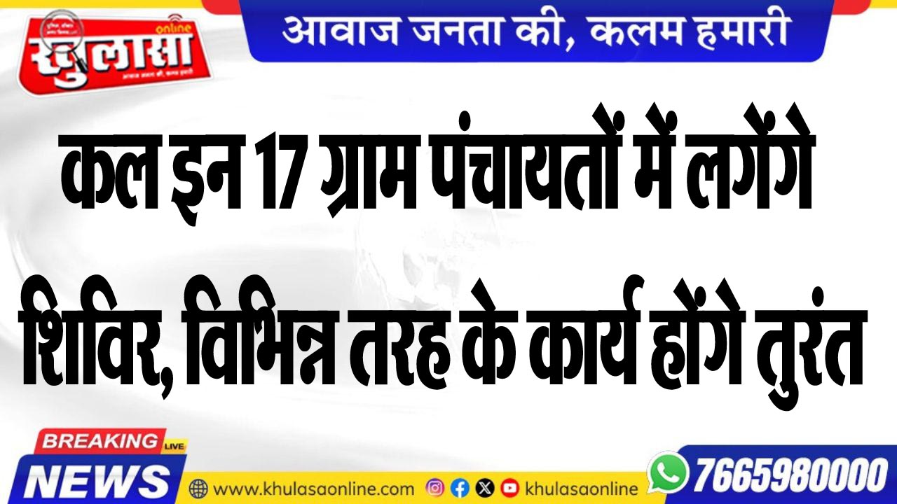 कल इन 17 ग्राम पंचायतों में लगेंगे शिविर, विभिन्न तरह के कार्य होंगे तुरंत