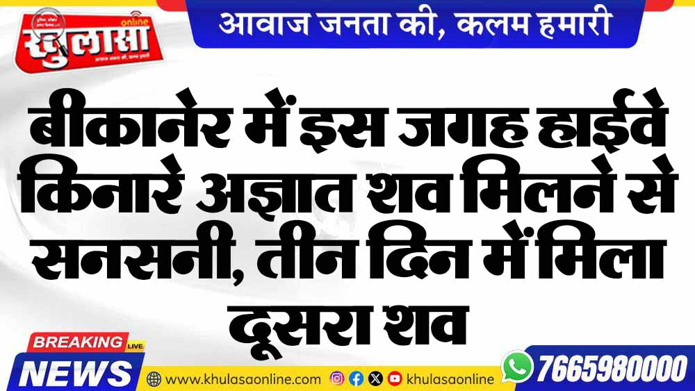 बीकानेर में इस जगह हाईवे किनारे अज्ञात शव मिलने से सनसनी, तीन दिन में मिला दूसरा शव
