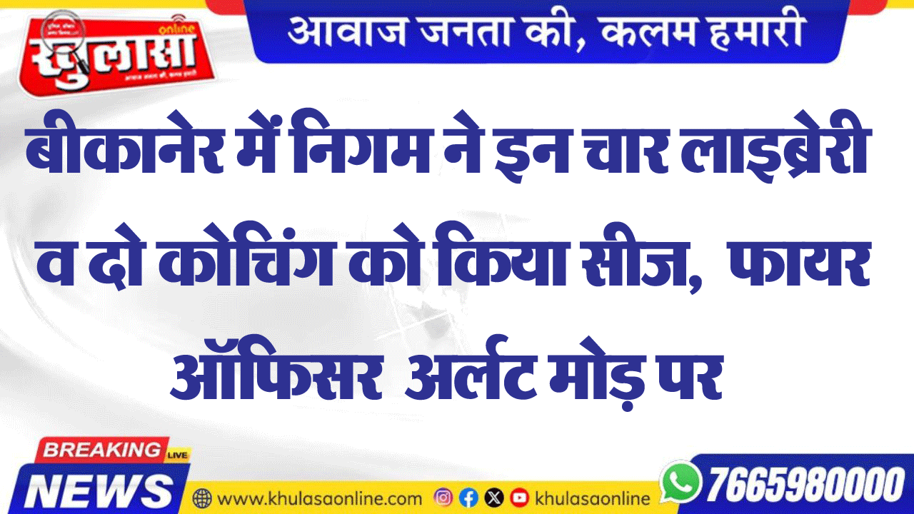 बीकानेर के दो कोचिंग व चार लाइब्रेरी सीज, आईएएस सिद्धार्थ के निर्देशों पर फायर ऑफिसर रेवंत सिंह का एक्शन, पढ़ें ख़बर