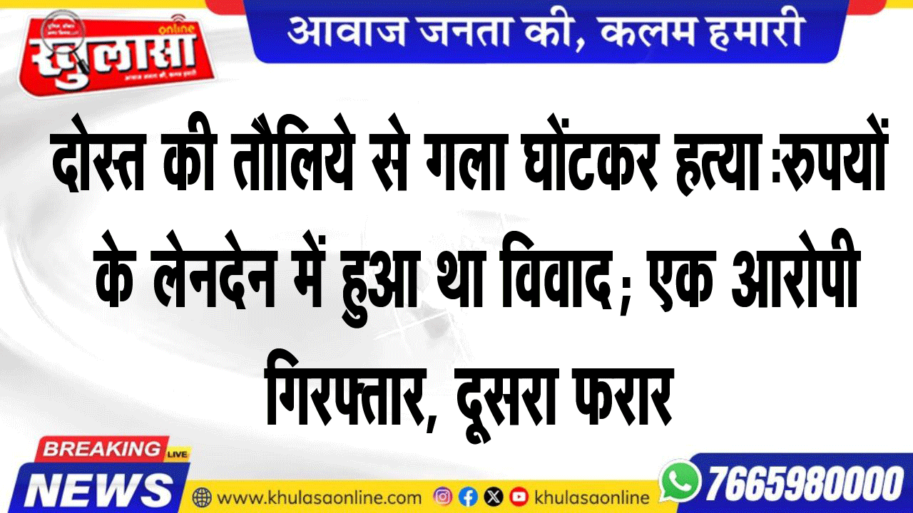 दोस्त की तौलिये से गला घोंटकर हत्या:रुपयों के लेनदेन में हुआ था विवाद; एक आरोपी गिरफ्तार, दूसरा फरार